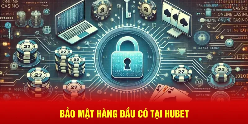 Bảo mật hàng đầu có tại Hubet
