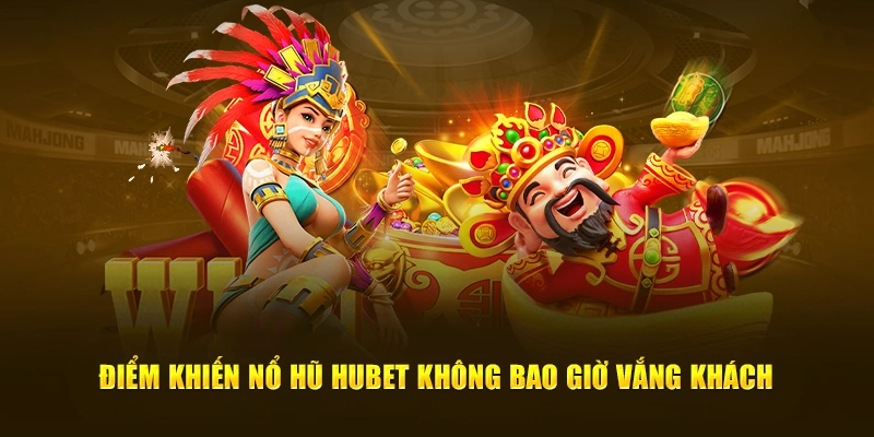 Điểm khiến nổ hũ Hubet không bao giờ vắng khách
