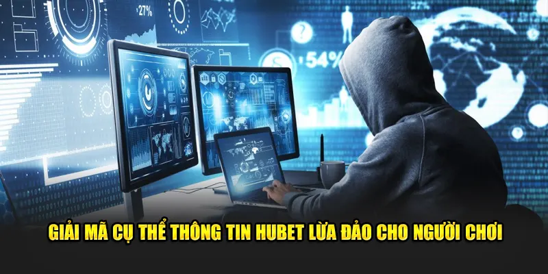 Giải mã cụ thể thông tin Hubet lừa đảo cho người chơi