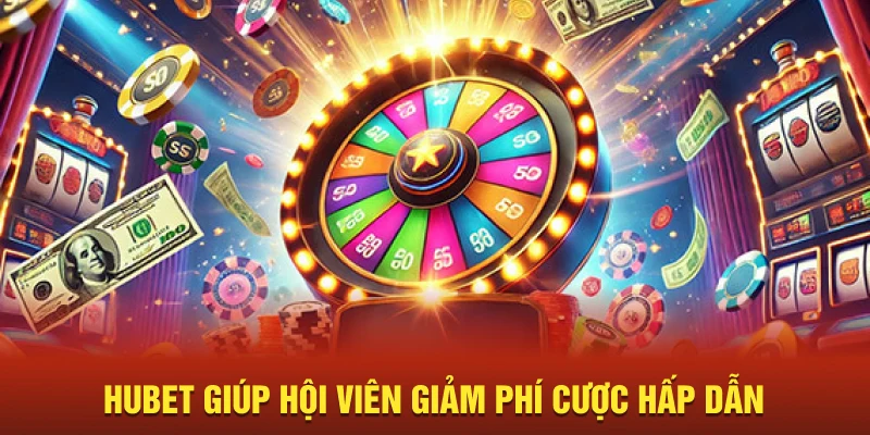 Hubet giúp hội viên giảm phí cược hấp dẫn