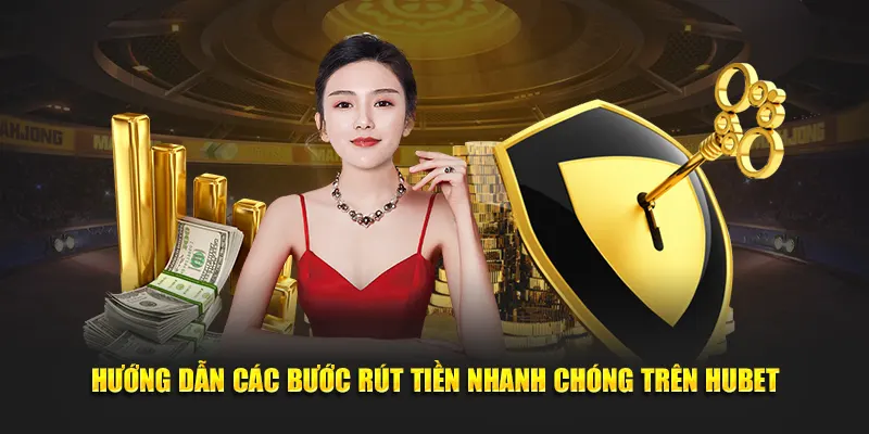 Hướng dẫn các bước rút tiền nhanh chóng trên Hubet