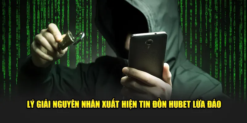 Lý giải nguyên nhân xuất hiện tin đồn Hubet lừa đảo