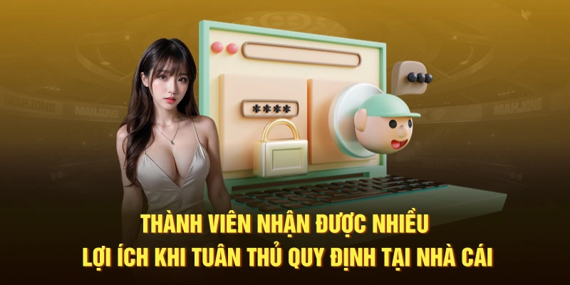 Thành viên nhận được nhiều lợi ích khi tuân thủ quy định tại nhà cái