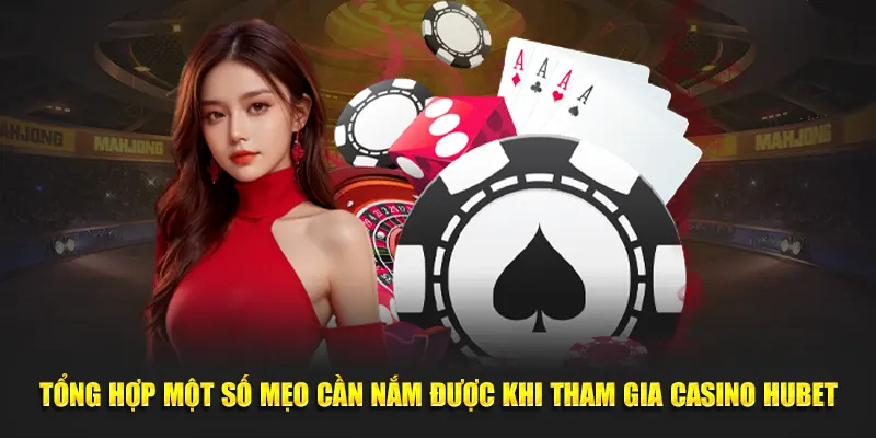 Tổng hợp một số mẹo cần nắm được khi tham gia Casino Hubet