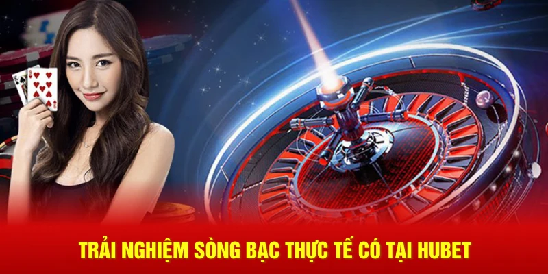 Trải nghiệm sòng bạc thực tế có tại Hubet
